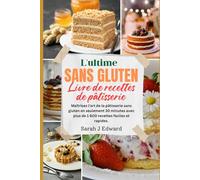Livre de recettes de pâtisserie sans gluten: Maîtrisez l'art de la pâtisserie sans gluten en seulement 30 minutes avec plus de 1 600 recettes faciles et rapides.