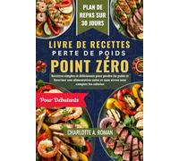 LIVRE DE RECETTES DE PERTE DE POIDS ZÉRO POINT POUR DÉBUTANTS: Recettes simples et délicieuses pour perdre du poids et favoriser une alimentation saine et sans stress sans compter les calories