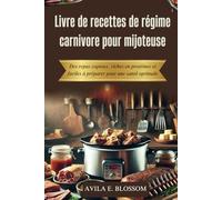 Livre de recettes de régime carnivore pour mijoteuse: Des repas copieux, riches en protéines et faciles à préparer pour une santé optimale