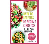 LIVRE DE RECETTES DE RÉGIME CIRRHOSE DU FOIE POUR DÉBUTANTS: Repas anti-inflammatoires et plan de repas faibles en gras, faibles en glucides, sans gluten, pour la stéatose hépatique