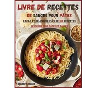 Livre de recettes de sauces pour pâtes: facile et délicieuse Plus de 100 recettes de cuisine pour pâtes et sauces