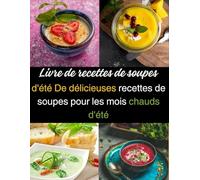Livre de recettes de soupes: d'été De délicieuses recettes de soupes pour les mois chauds d'été