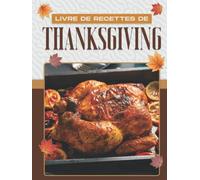 LIVRE DE RECETTES DE THANKSGIVING: 60 RECETTES ORIGINALES DE THANKSGIVING TRADITIONNELLES FACILES À CUISINER POUR TOUTE LA FAMILLE
