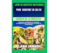 Livre de recettes diététiques pour débutants en cas de cancer de la prostate: Recettes nutritives et conseils pratiques pour favoriser la santé de la prostate
