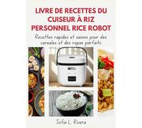 Livre De Recettes Du Cuiseur À Riz Personnel Rice Robot: Recettes rapides et saines pour des céréales et des repas parfaits