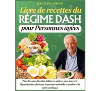 Livre de recettes du Régime DASH pour Personnes âgées: Plan de repas, Recettes faibles en sodium pour prévenir l’hypertension, diminuer la pression artérielle et améliorer la santé cardiaque