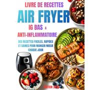 Livre de Recettes du Régime IG Bas & Anti-Inflammatoire À l’Air Fryer: Des recettes faciles, rapides et saines pour manger mieux chaque jour