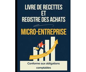 Livre de Recettes et Registre des Achats Micro-Entreprise | Conforme aux Obligations Légales | Suivi des Achats et Ventes avec Récapitulatif Mensuel et Annuel + Guide de Remplissage