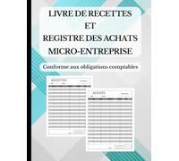 Livre de Recettes et Registre des Achats Micro-Entreprise | Outil de Comptabilité Simplifiée | Conforme aux Obligations Légales avec Récapitulatif et Mode d’Emploi