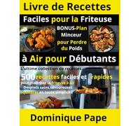 Livre de Recettes Faciles pour la Friteuse à Air pour Débutants: L’ultime collection de recettes : "500 recettes faciles et rapides pour maîtriser la ... et équilibrés en toute simplicité !"
