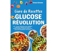 Livre de recettes Glucose Révolution: 150+ recettes délicieuses pour équilibrer la glycémie, maîtriser les envies et booster l'énergie. Un plan de repas de 28 jours pour transformer votre santé