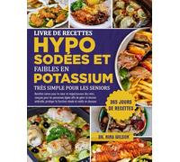 Livre De Recettes Hypo-Sodées Et Faibles En Potassium Très Simple Pour Les Seniors: Recettes saines pour le cœur et respectueuses des reins, conçues ... protéger la fonction rénale et vieillir...