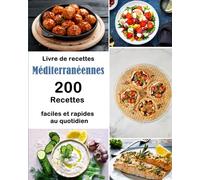 Livre de recettes méditerranéennes: 200 Recettes faciles et rapides au quotidien