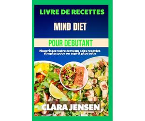 Livre de recettes Mind Diet pour débutants: Nourrissez votre cerveau : des recettes simples pour un esprit plus sain