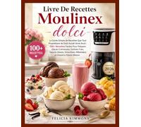 Livre De Recettes Moulinex dolci: Le Guide Simple de Recettes Que Tout Propriétaire de Dolci Aurait Aimé Avoir : 100+ Recettes Faciles Pour Préparer ... Milkshakes et Desserts Glacés Maison