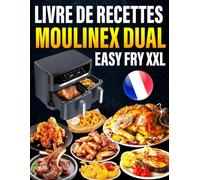 Livre de Recettes Moulinex Dual Easy Fry XXL: Plus de 120 recettes délicieuses et saines pour frire à l'air, cuire au four, griller, rôtir et réchauffer pour la famille et les amis