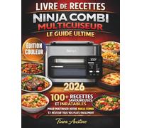 Livre de Recettes Ninja Combi Multicuiseur : Le Guide Ultime: 100+ Recettes Savoureuses et Inratables pour Maîtriser Votre Ninja Combi et Réussir Tous Vos Plats Facilement