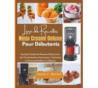 Livre de recettes Ninja Creami Deluxe pour débutants: Recettes Faciles de Desserts Glacés pour des Gourmandises Onctueuses, Crémeuses et Personnalisables à la Maison