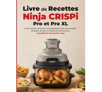 Livre de Recettes Ninja CRISPi, Pro et Pro XL: Le bon bouton, le temps et la température pour votre modèle : 20 gestes de base et 60 plats de tous les jours, croustillants du premier coup