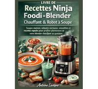 Livre de Recettes Ninja Foodi - Blender Chauffant & Robot à Soupe: Soupes maison, veloutés onctueux, smoothies et recettes rapides pour profiter pleinement de votre blender chauffant au quotidien.