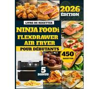 Livre De Recettes Ninja Foodi Flexdrawer Air Fryer Pour Débutants: 450 recettes rapides, faciles et saines pour gagner du temps, manger plus équilibré ... pour les familles et tous vos moments festifs