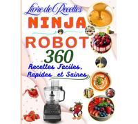 Livre de Recettes Ninja Robot 360 Recettes Faciles, Rapides et Saines