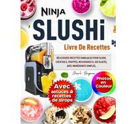 Livre de Recettes Ninja SLUSHi avec Photos en Couleur: Délicieuses Recettes Familiales pour Slush, Cocktails, Frappés, Milkshakes & Jus glacés, avec Ingrédients Simples, Astuces & Recettes de Sirops
