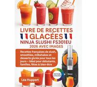 Livre de Recettes Ninja SLUSHi FS301EU 2026 avec Images: Recettes françaises de slush, smoothies, milkshakes et desserts givrés pour tous les jours - ... fêtes & bien-être [ÉDITION EN COULEURS]