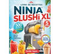 Livre de Recettes Ninja SLUSHi XL: Plus de 500 recettes saines et onctueuses de granités, cocktails glacés, mocktails, frappés, milkshakes, smoothies ... || avec valeurs nutritionnelles et conseils.