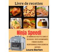 Livre de recettes Ninja Speedi: De nombreuses recettes saines et délicieuses, toutes accompagnées d'images colorées incontournables pour cuisiner au quotidien