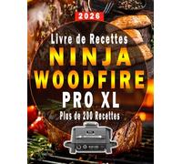 Livre de Recettes Ninja Woodfire Pro XL: Le Guide Complet, Astuces & Maîtrise Totale - Pour des Cuissons Parfaites au Quotidien
