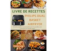Livre de Recettes Philips Dual basket Airfryer: Des idées simples et gourmandes pour le quotidien avec la friteuse à air double panier