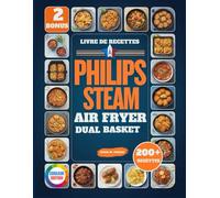 Livre De Recettes Philips Steam Airfryer Dual Basket: Plus de 200 recettes rapides et savoureuses | Cuire à la vapeur, rôtir, griller, cuire et ... simple et parfaite pour toute la famille