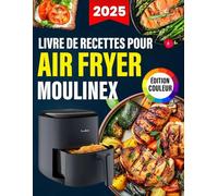 Livre de Recettes pour Air Fryer Moulinex- ÉDITION COULEUR: Plats simples et Délicieux Préparés à la Friteuse à Air, du Petit-Déjeuner au Dîner, avec ... Valeur Nutritionnelle et Images en Couleur