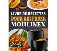 Livre de Recettes pour Air Fryer Moulinex: Le guide complet pour des plats rapides, sains et croustillants au quotidien