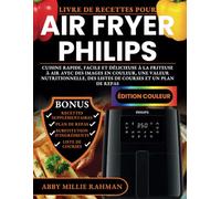 Livre de Recettes Pour Air Fryer Philips: Cuisine Rapide, Facile et Délicieuse à la Friteuse à Air avec des Images en Couleur, une Valeur Nutritionnelle, des Listes de Courses et un Plan de Repas