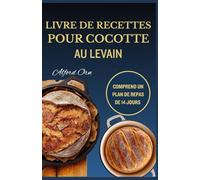 LIVRE DE RECETTES POUR COCOTTE AU LEVAIN: Recettes simples, classiques et créatives en fonte pour une cuisson au levain délicieuse et saine