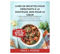 LIVRE DE RECETTES POUR DÉBUTANTS À LA MIJOTEUSE, BON POUR LE CŒUR: 100 recettes faciles et faibles en gras pour une meilleure santé cardiaque et un bien-être quotidien
