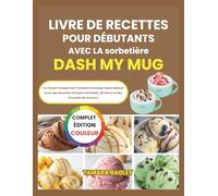 Livre De Recettes Pour Débutants Avec La sorbetière Dash My Mug: Un Guide Complet de Friandises Glacées Faites Maison Avec des Recettes Simples de Sorbet, de Glace et des Conseils de Saveurs