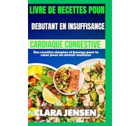 Livre de recettes pour débutants en insuffisance cardiaque congestive: Des recettes simples et bonnes pour le cœur pour un avenir meilleur