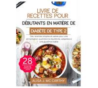 LIVRE DE RECETTES POUR DÉBUTANTS EN MATIÈRE DE DIABÈTE DE TYPE 2: Des recettes simples et saines pour une alimentation quotidienne équilibrée, adaptées à une glycémie stable