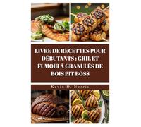 LIVRE DE RECETTES POUR DÉBUTANTS : GRIL ET FUMOIR À GRANULÉS DE BOIS PIT BOSS