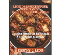LIVRE DE RECETTES POUR DÉBUTANTS POUR LE FOUR HOLLANDAIS: Cuisine Simple Et Délicieuse À Une Seule Marmite