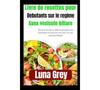 livre de recettes pour débutants sur le régime sans vésicule biliaire: Recettes faciles et délicieuses pour une transition en douceur vers une vie sans vésicule biliaire