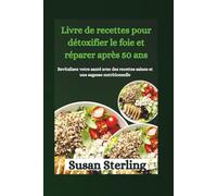 Livre de recettes pour détoxifier le foie et réparer après 50 ans: Revitalisez votre santé avec des recettes saines et une sagesse nutritionnelle