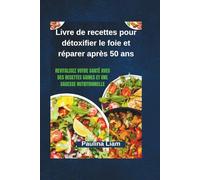 Livre de recettes pour détoxifier le foie et réparer après 50 ans: Revitalisez votre santé avec des recettes saines et une sagesse nutritionnelle