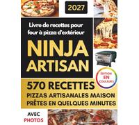 Livre de recettes pour four à pizza d'extérieur Ninja Artisan: Recettes pour maîtriser les températures extrêmes de votre four à pizza électrique et ... et réchauffage sans pâte brûlée ni centre cru