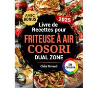 Livre de Recettes pour Friteuse à Air COSORI Dual Zone: Des recettes rapides, délicieuses et simples pour votre Air Fryer COSORI à double compartiment | Idéal aussi pour les familles | Avec bonus