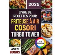 Livre de Recettes pour Friteuse à Air COSORI Turbo Tower: Recettes faciles, rapides et délicieuses pour votre Air Fryer COSORI Turbo Tower | idéal pour les familles | valeurs nutritionnelles & bonus