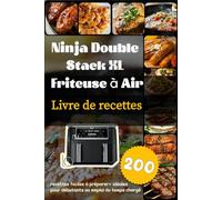 Livre de recettes pour friteuse à air Ninja Double Stack XL: 200 recettes faciles à préparer, idéales pour débutants ou emploi du temps chargé